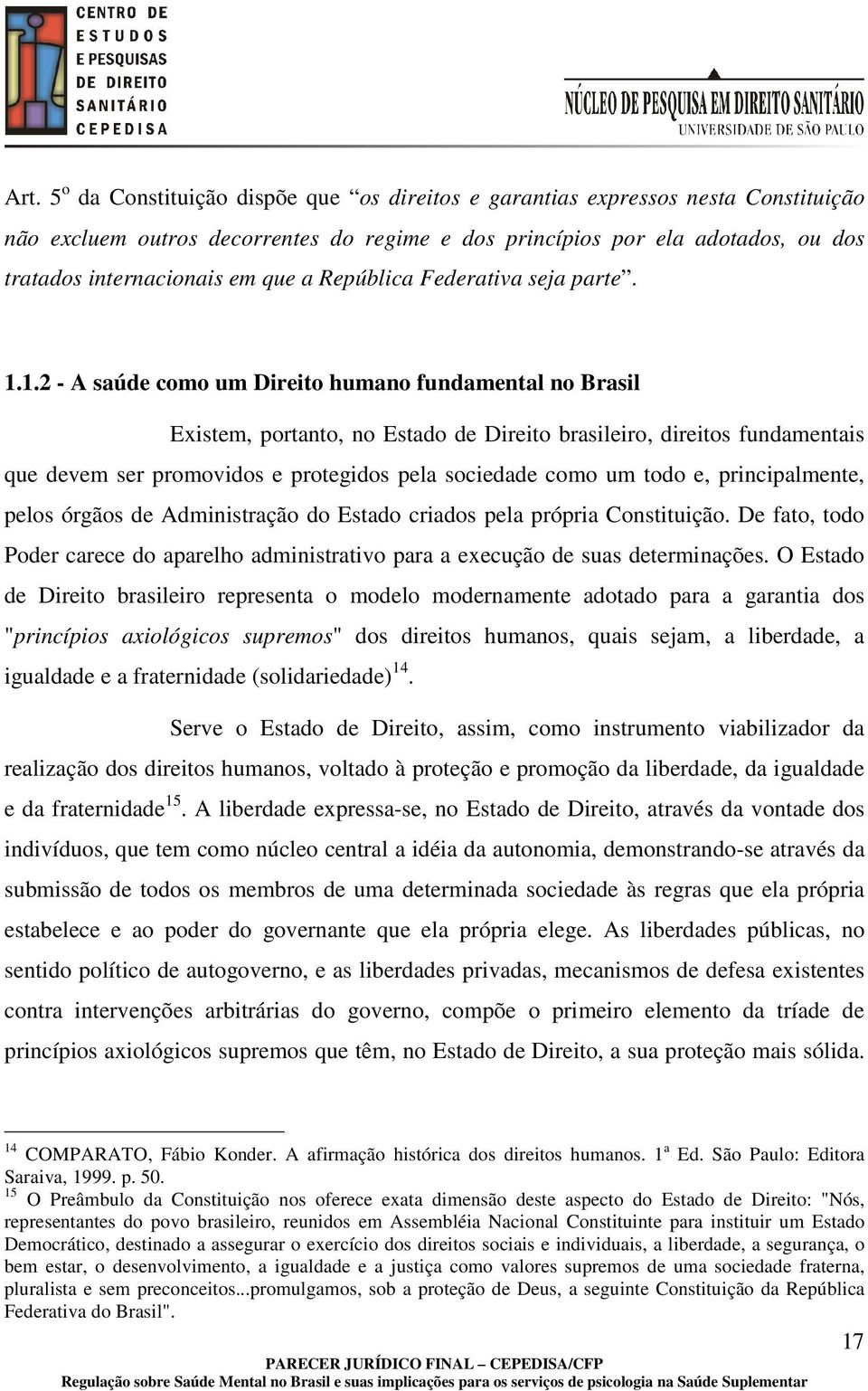 1.2 - A saúde como um Direito humano fundamental no Brasil Existem, portanto, no Estado de Direito brasileiro, direitos fundamentais que devem ser promovidos e protegidos pela sociedade como um todo