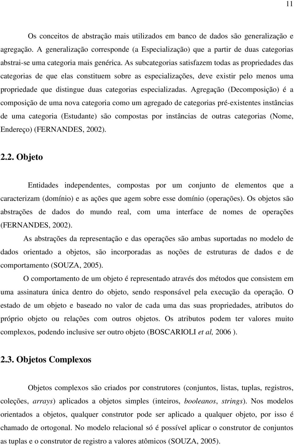 As subcategorias satisfazem todas as propriedades das categorias de que elas constituem sobre as especializações, deve existir pelo menos uma propriedade que distingue duas categorias especializadas.