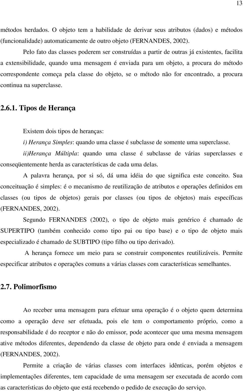 pela classe do objeto, se o método não for encontrado, a procura continua na superclasse. 2.6.1.