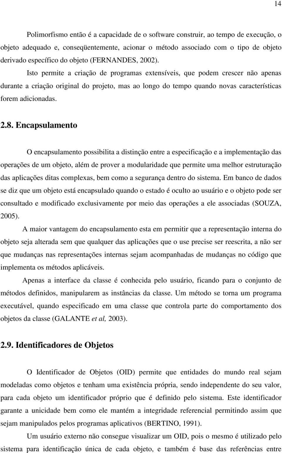 Isto permite a criação de programas extensíveis, que podem crescer não apenas durante a criação original do projeto, mas ao longo do tempo quando novas características forem adicionadas. 2.8.