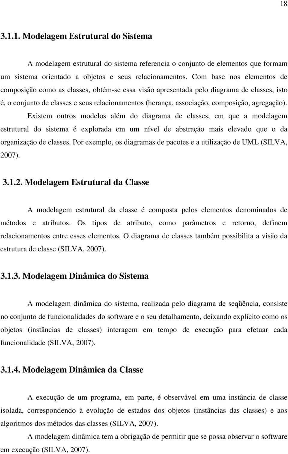 agregação). Existem outros modelos além do diagrama de classes, em que a modelagem estrutural do sistema é explorada em um nível de abstração mais elevado que o da organização de classes.