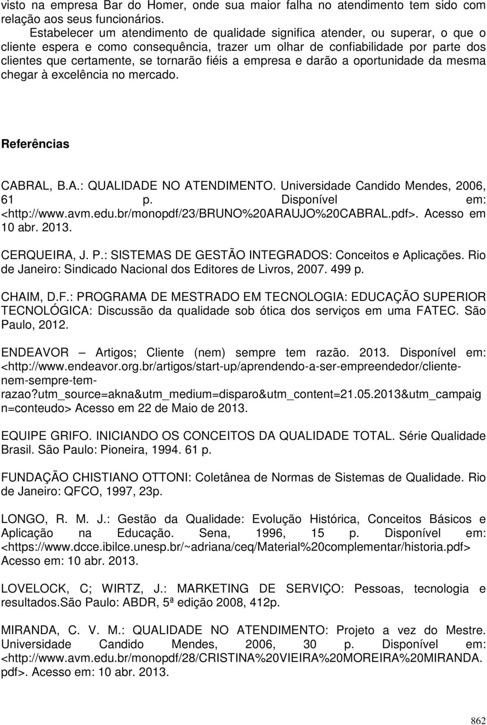 fiéis a empresa e darão a oportunidade da mesma chegar à excelência no mercado. Referências CABRAL, B.A.: QUALIDADE NO ATENDIMENTO. Universidade Candido Mendes, 2006, 61 p. Disponível em: <http://www.