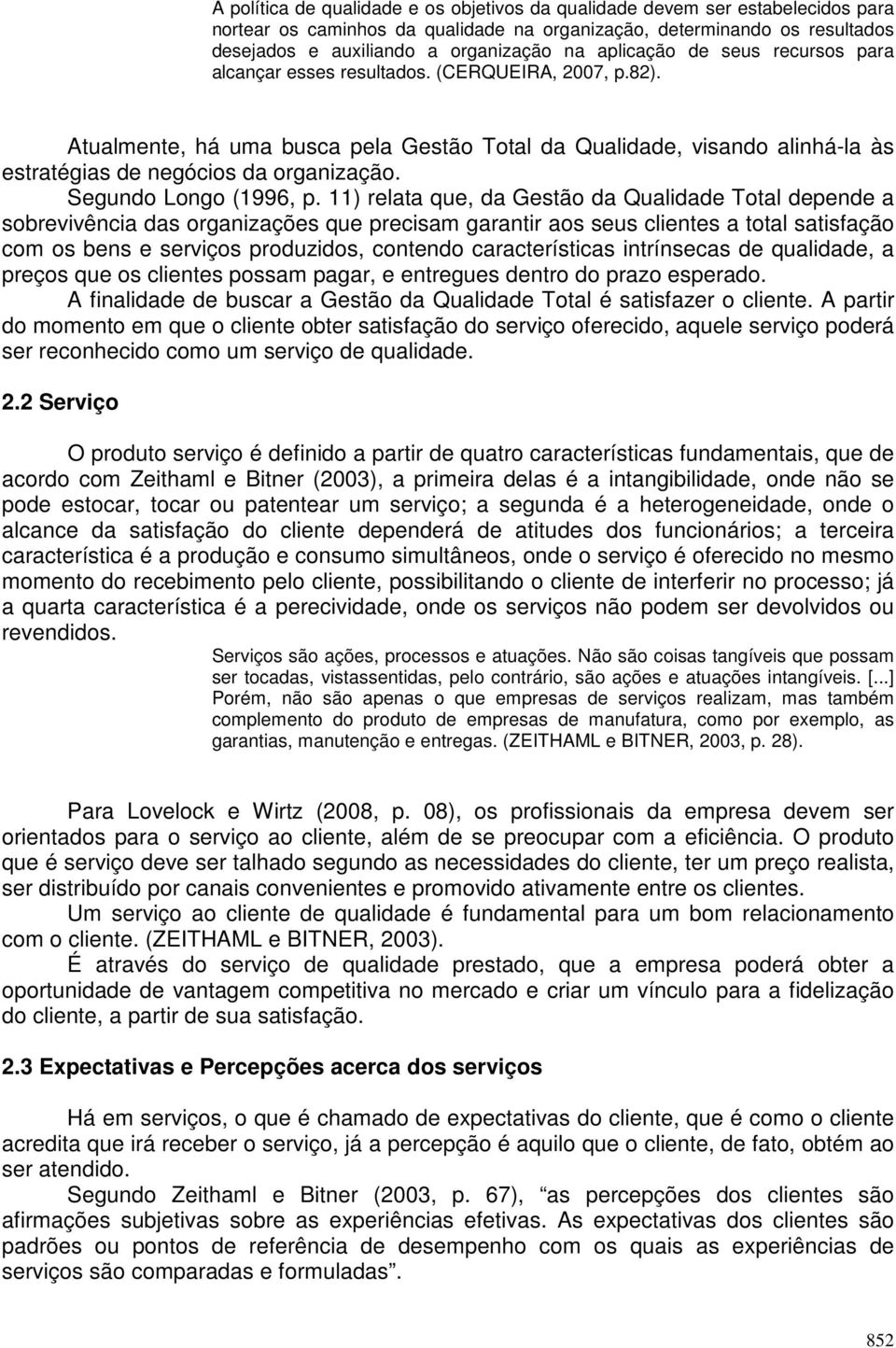 Atualmente, há uma busca pela Gestão Total da Qualidade, visando alinhá-la às estratégias de negócios da organização. Segundo Longo (1996, p.