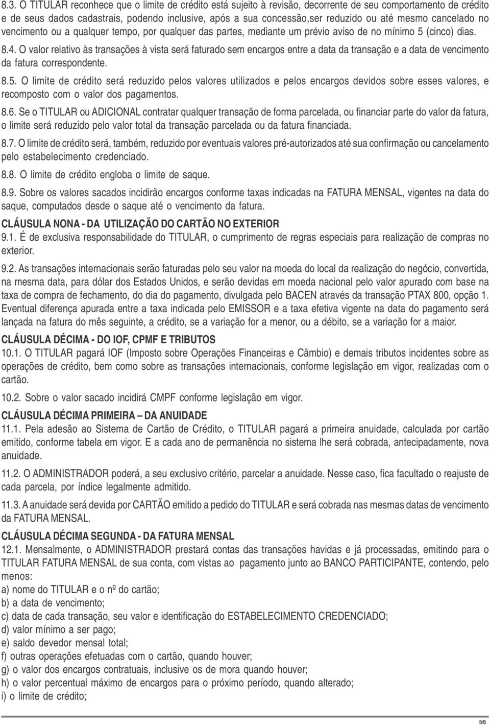 O valor relativo às transações à vista será faturado sem encargos entre a data da transação e a data de vencimento da fatura correspondente. 8.5.