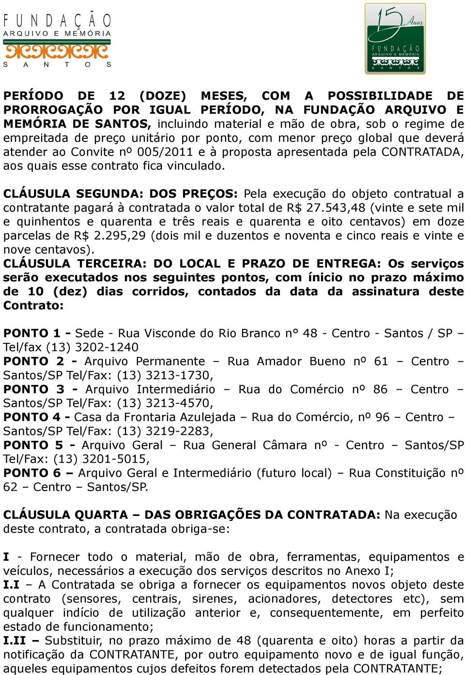 CLÁUSULA SEGUNDA: DOS PREÇOS: Pela execução do objeto contratual a contratante pagará à contratada o valor total de R$ 27.