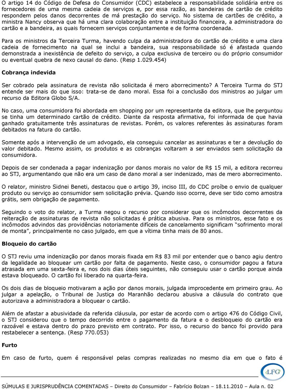 No sistema de cartões de crédito, a ministra Nancy observa que há uma clara colaboração entre a instituição financeira, a administradora do cartão e a bandeira, as quais fornecem serviços