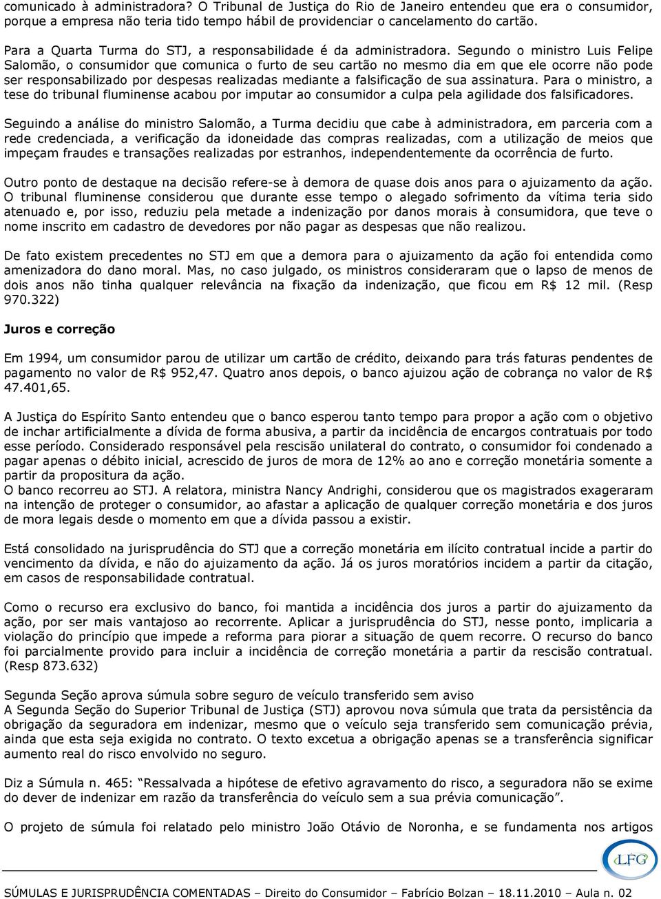 Segundo o ministro Luis Felipe Salomão, o consumidor que comunica o furto de seu cartão no mesmo dia em que ele ocorre não pode ser responsabilizado por despesas realizadas mediante a falsificação de