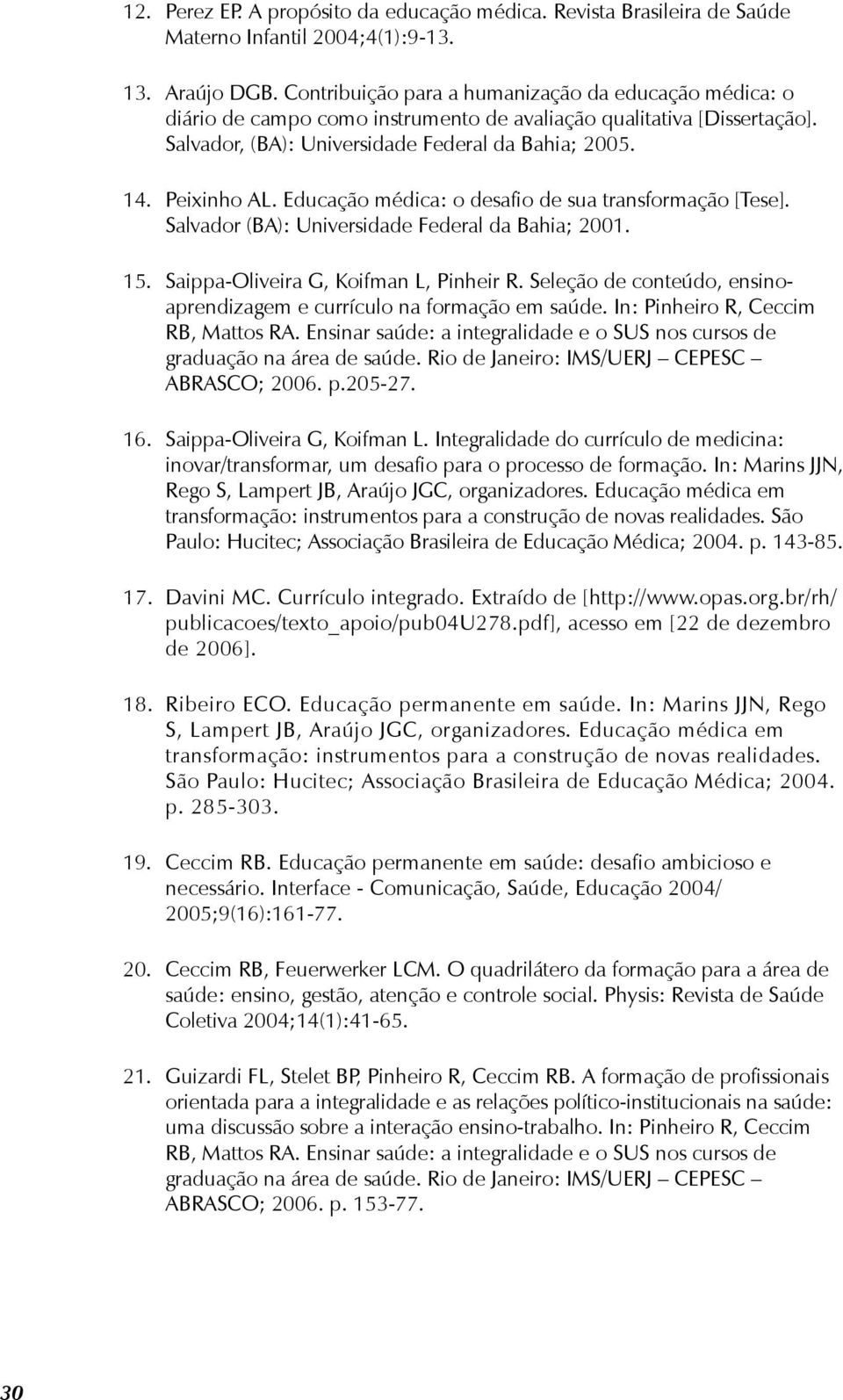 Educação médica: o desafio de sua transformação [Tese]. Salvador (BA): Universidade Federal da Bahia; 2001. 15. Saippa-Oliveira G, Koifman L, Pinheir R.