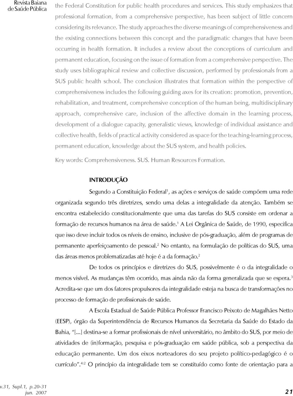 The study approaches the diverse meanings of comprehensiveness and the existing connections between this concept and the paradigmatic changes that have been occurring in health formation.