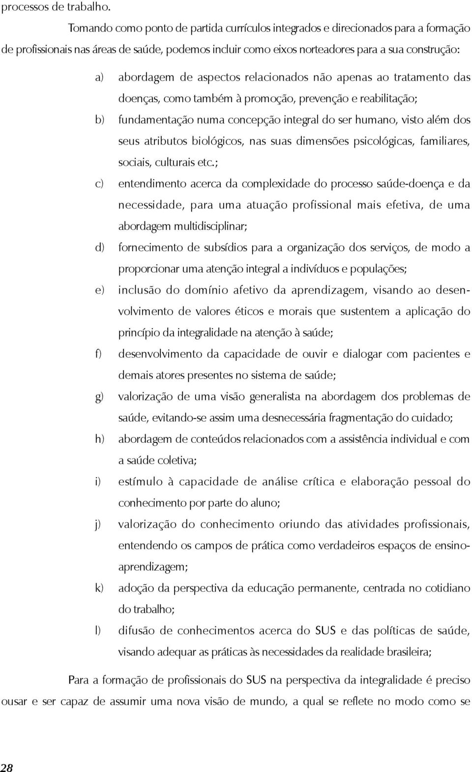 aspectos relacionados não apenas ao tratamento das doenças, como também à promoção, prevenção e reabilitação; b) fundamentação numa concepção integral do ser humano, visto além dos seus atributos