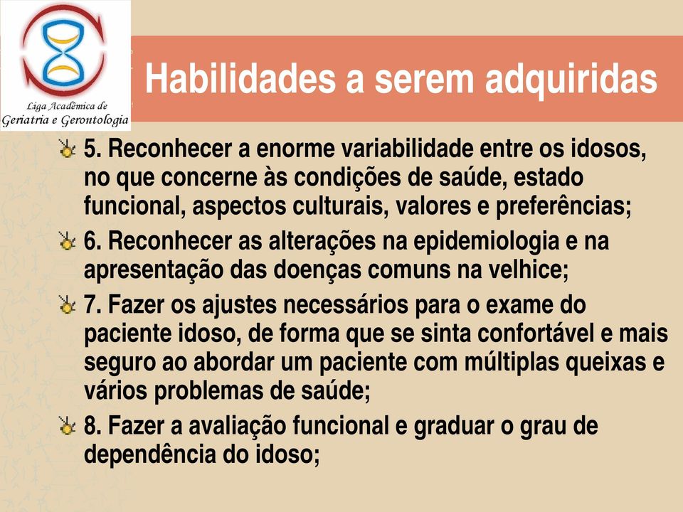 valores e preferências; 6. Reconhecer as alterações na epidemiologia e na apresentação das doenças comuns na velhice; 7.