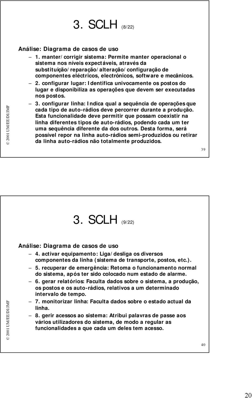 mecânicos. 2. configurar lugar: Identifica univocamente os postos do lugar e disponibiliza as operações que devem ser executadas nos postos. 3.