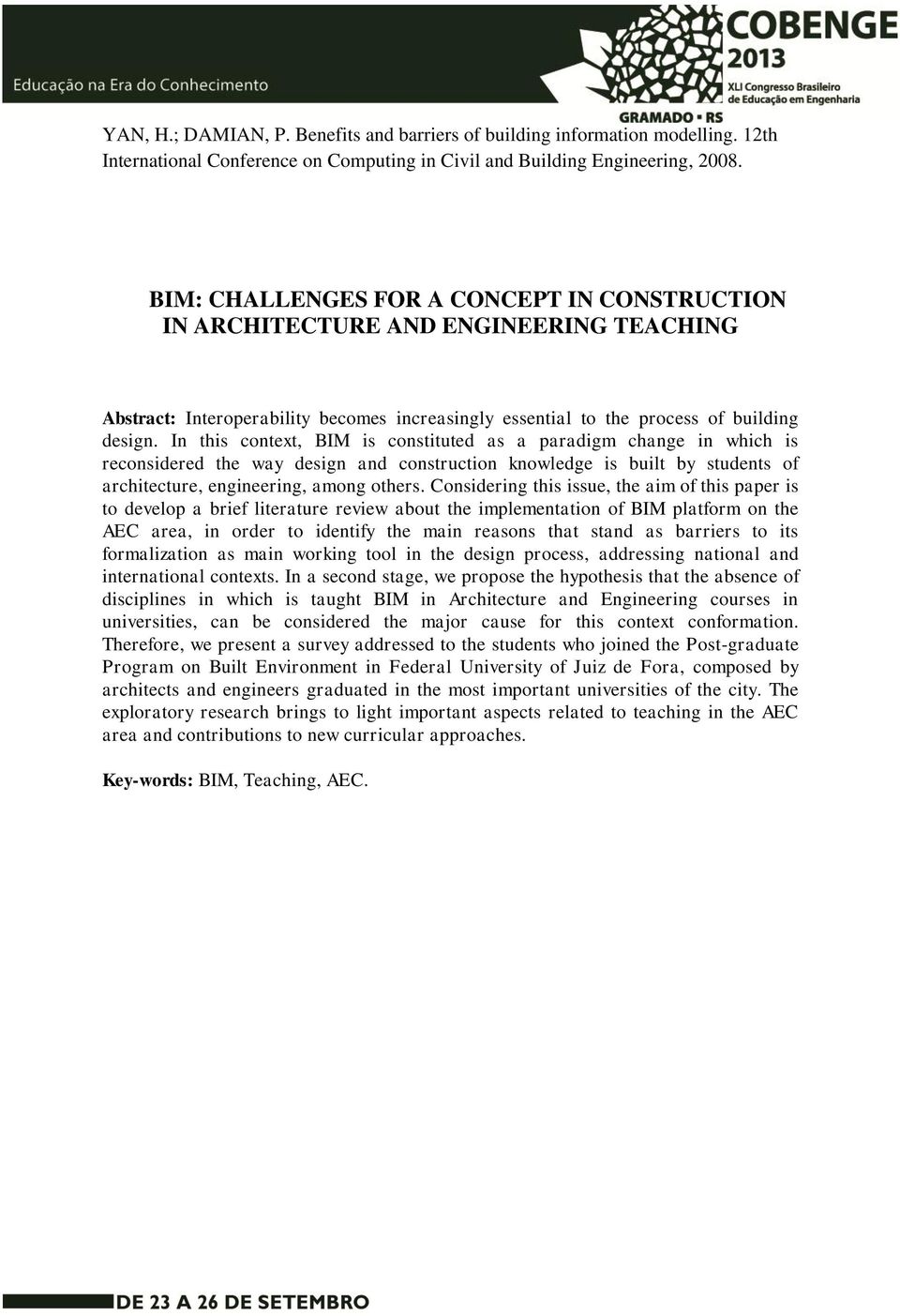 In this context, BIM is constituted as a paradigm change in which is reconsidered the way design and construction knowledge is built by students of architecture, engineering, among others.