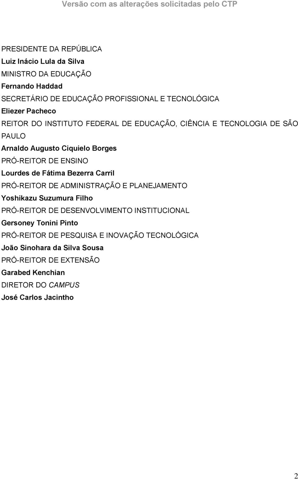 DE ENSINO Lourdes de Fátima Bezerra Carril PRÓ-REITOR DE ADMINISTRAÇÃO E PLANEJAMENTO Yoshikazu Suzumura Filho PRÓ-REITOR DE DESENVOLVIMENTO INSTITUCIONAL