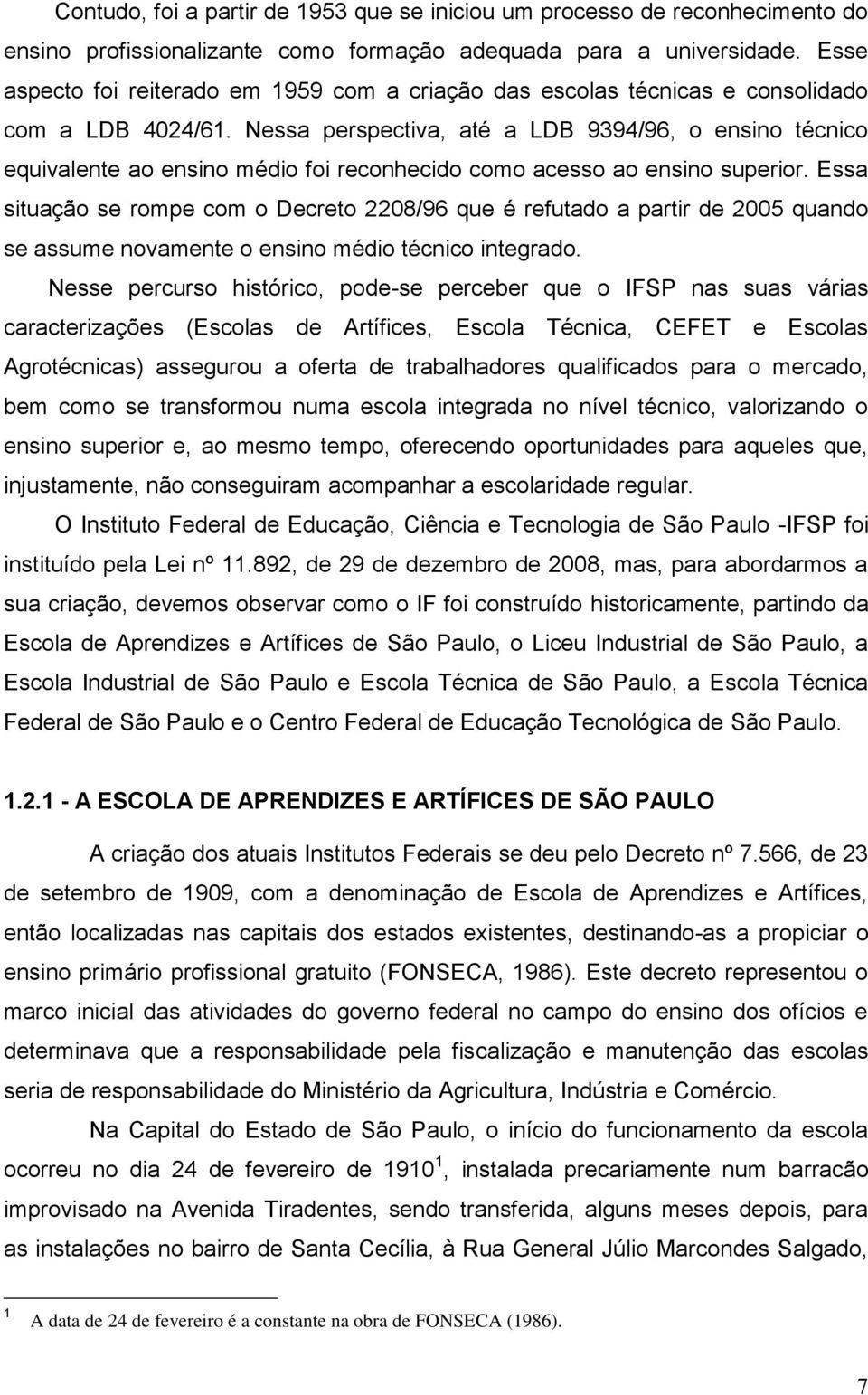 Nessa perspectiva, até a LDB 9394/96, o ensino técnico equivalente ao ensino médio foi reconhecido como acesso ao ensino superior.