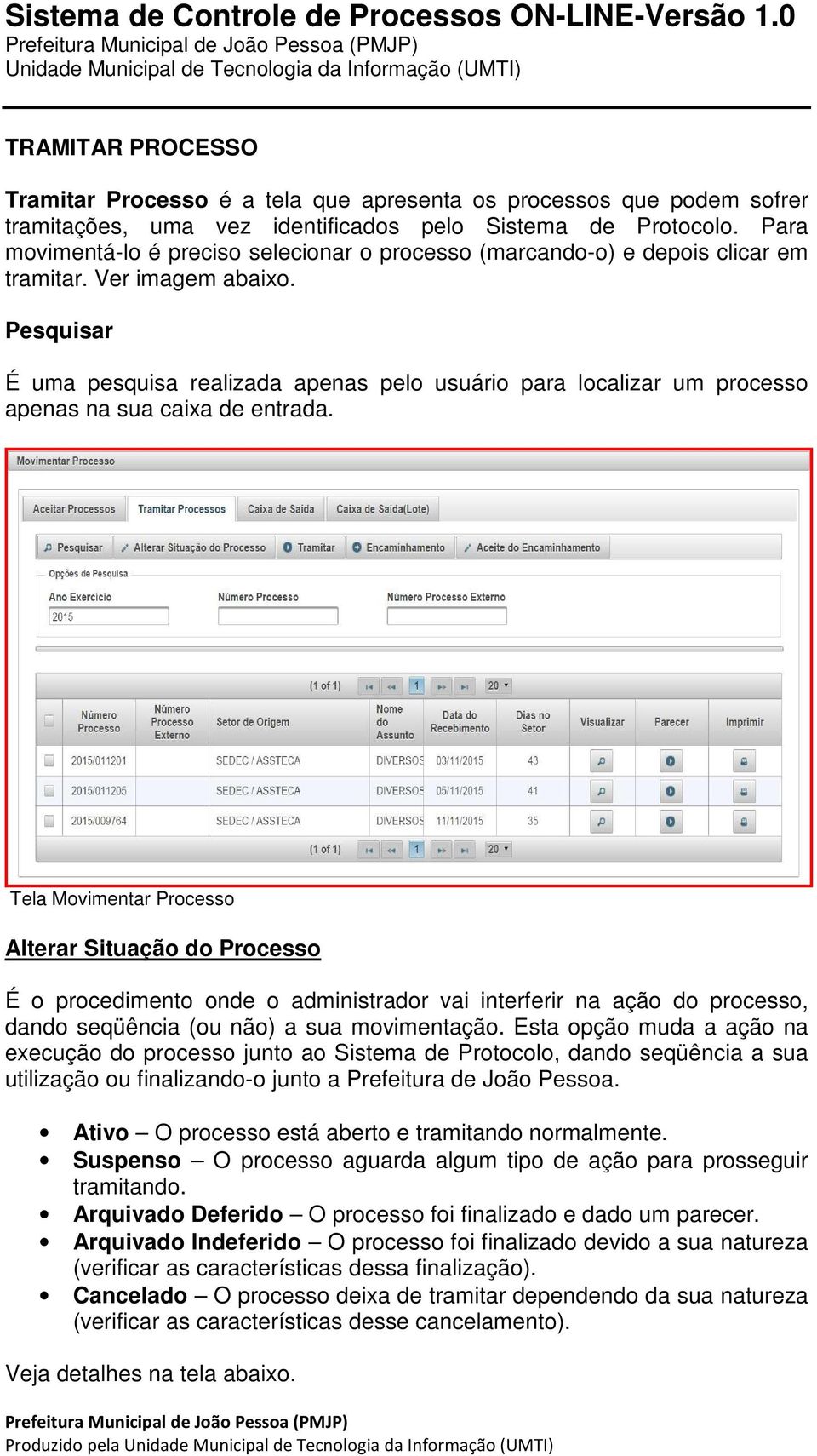 Pesquisar É uma pesquisa realizada apenas pelo usuário para localizar um processo apenas na sua caixa de entrada.