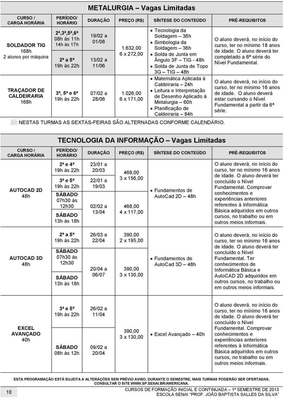 Interpretação de Desenho Aplicado à Metalurgia 60h Planificação de Caldeiraria 84h AA NESTAS TURMAS AS SEXTAS-FEIRAS SÃO ALTERNADAS CONFORME CALENDÁRIO.