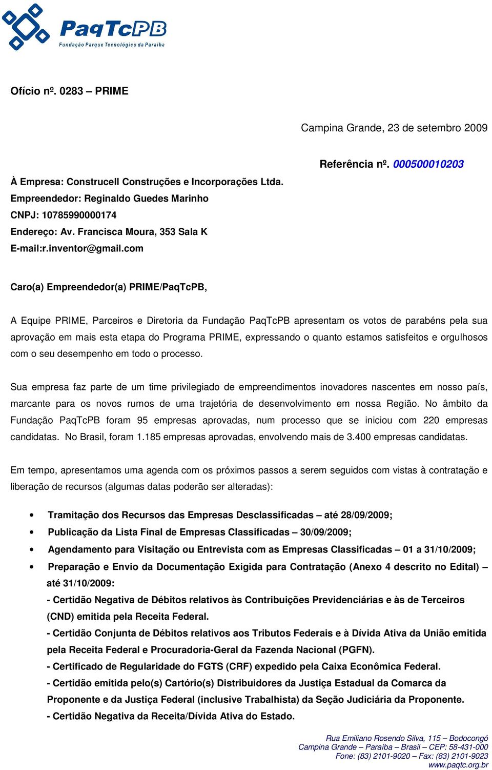 000500010203 Caro(a) Empreendedor(a) PRIME/PaqTcPB, A Equipe PRIME, Parceiros e Diretoria da Fundação PaqTcPB apresentam os votos de parabéns pela sua aprovação em mais esta etapa do Programa PRIME,