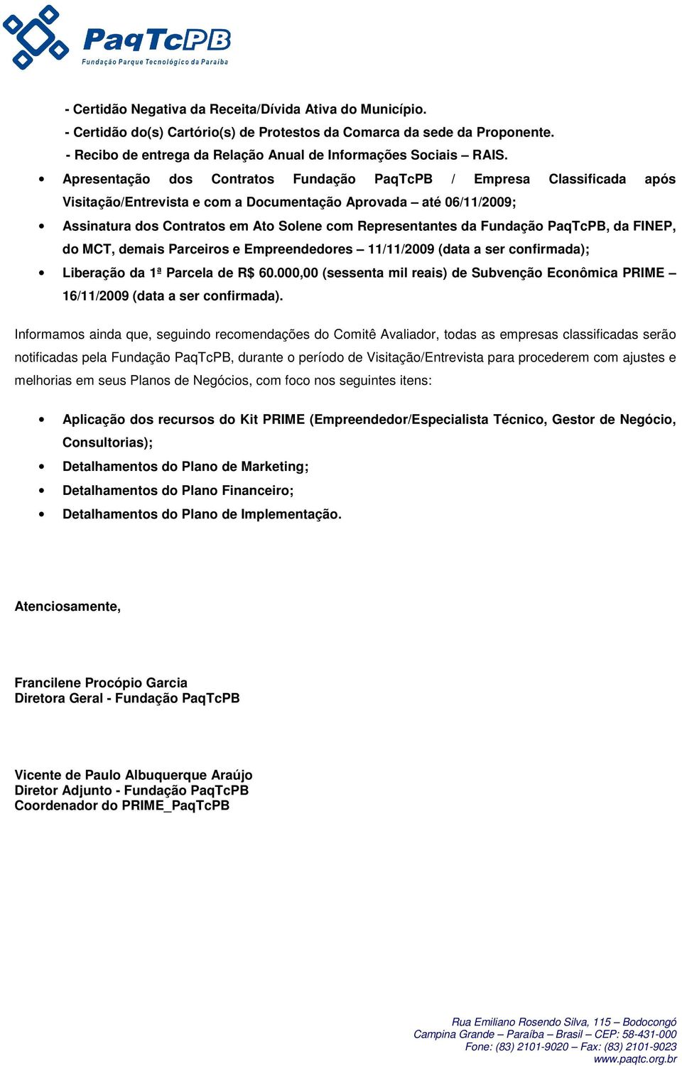 Fundação PaqTcPB, da FINEP, do MCT, demais Parceiros e Empreendedores 11/11/2009 (data a ser confirmada); Liberação da 1ª Parcela de R$ 60.