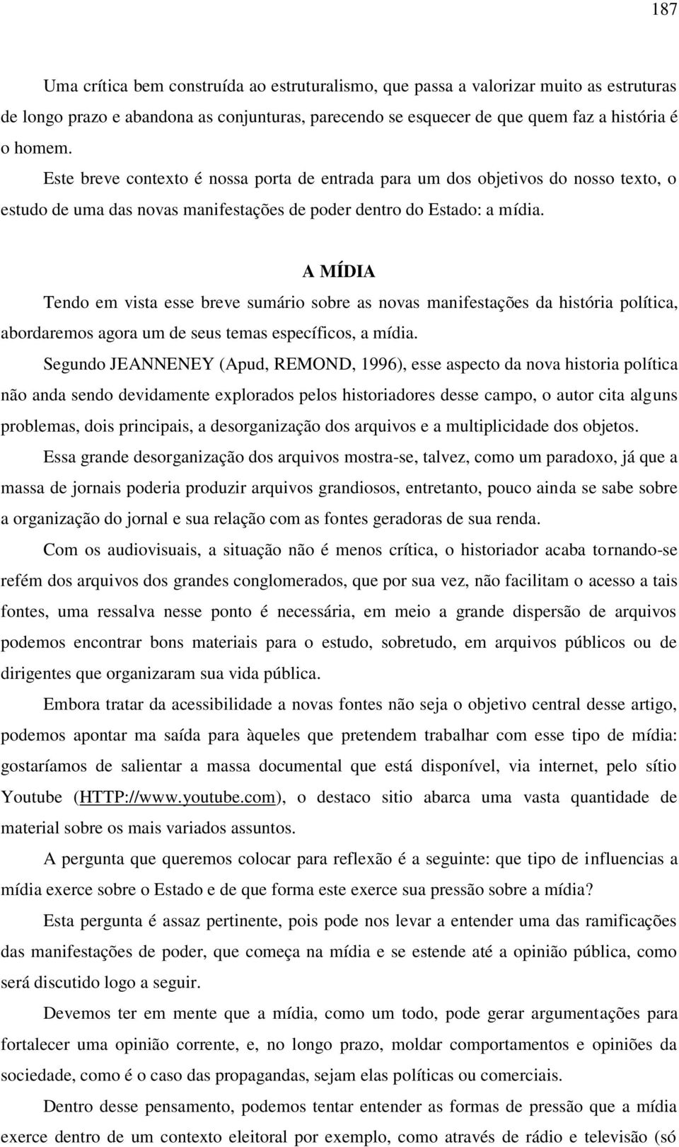 A MÍDIA Tendo em vista esse breve sumário sobre as novas manifestações da história política, abordaremos agora um de seus temas específicos, a mídia.