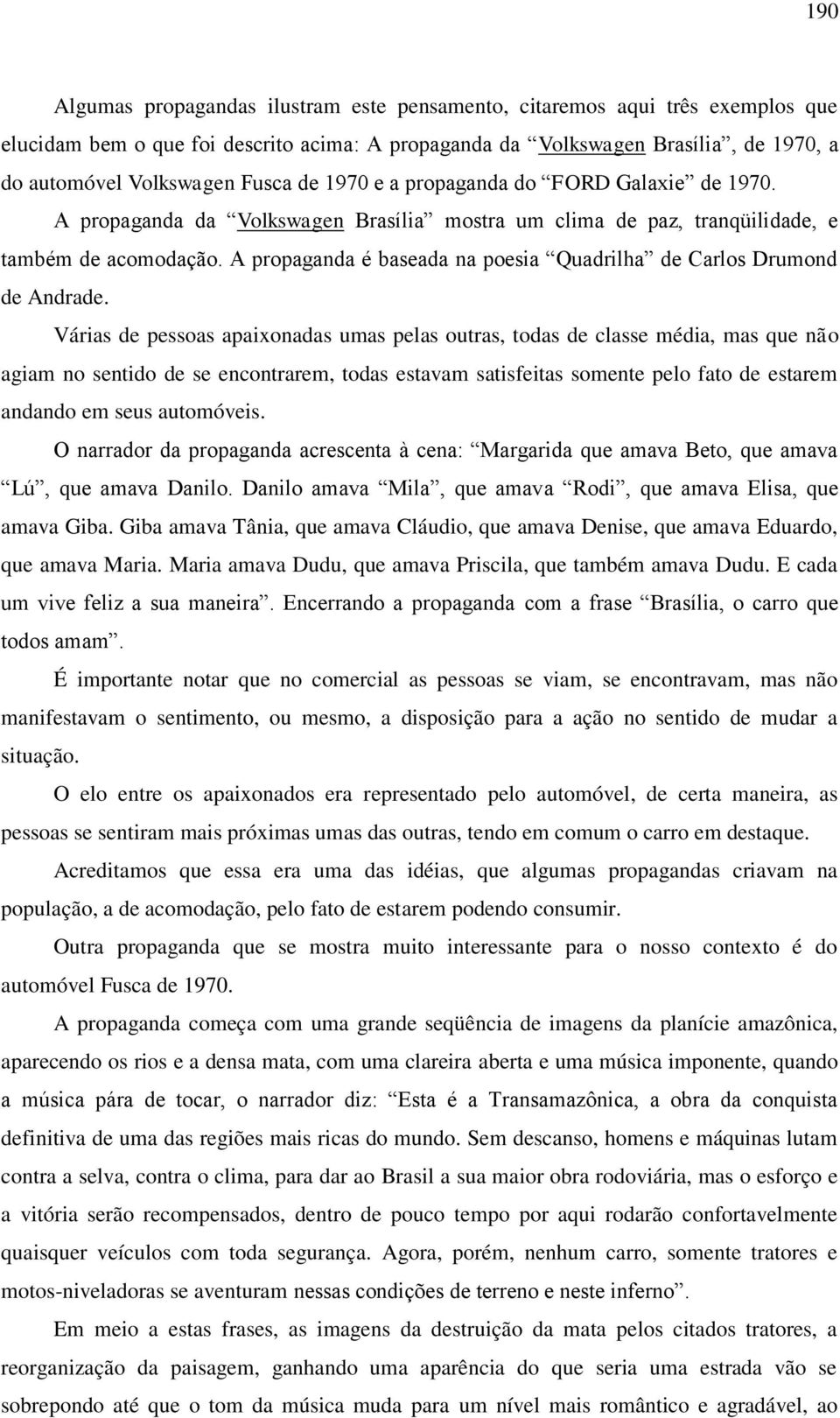 A propaganda é baseada na poesia Quadrilha de Carlos Drumond de Andrade.