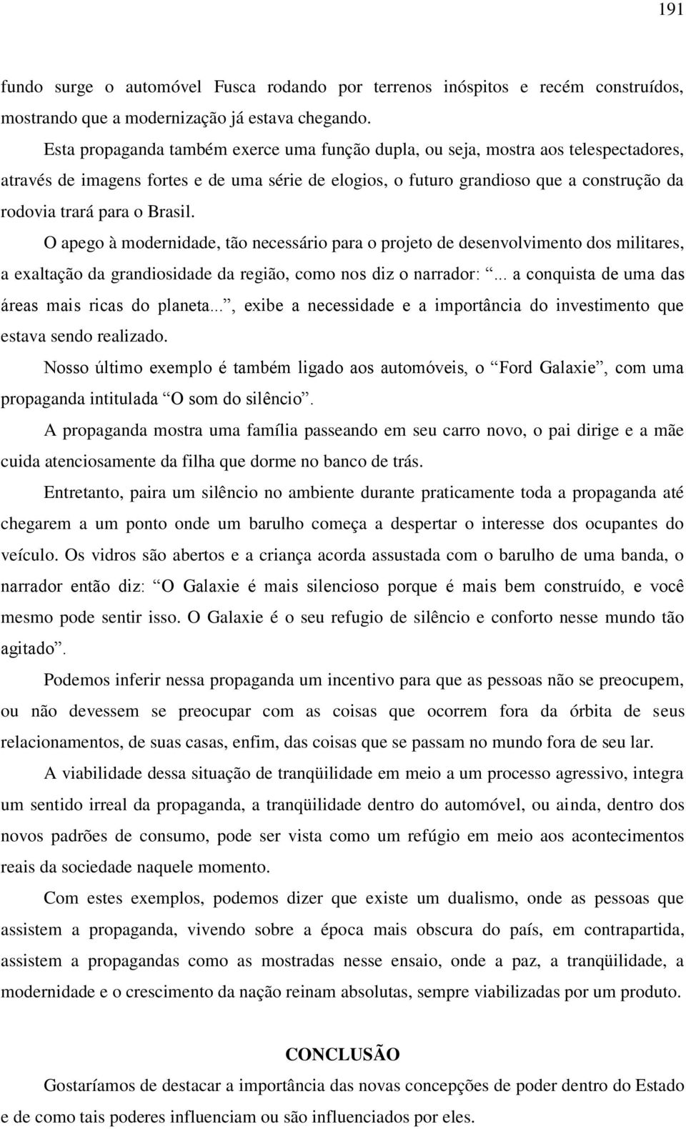 Brasil. O apego à modernidade, tão necessário para o projeto de desenvolvimento dos militares, a exaltação da grandiosidade da região, como nos diz o narrador:.