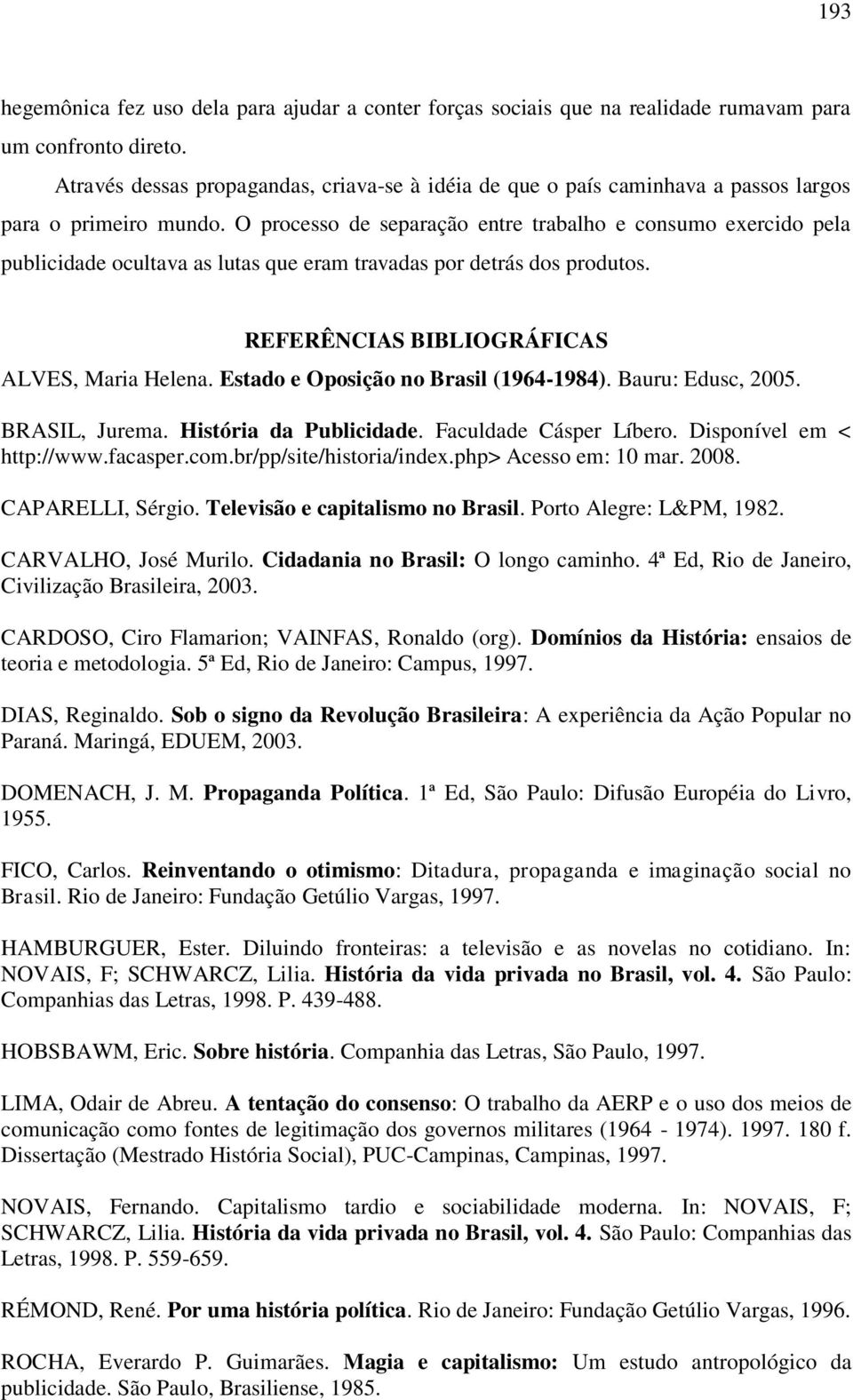 O processo de separação entre trabalho e consumo exercido pela publicidade ocultava as lutas que eram travadas por detrás dos produtos. REFERÊNCIAS BIBLIOGRÁFICAS ALVES, Maria Helena.