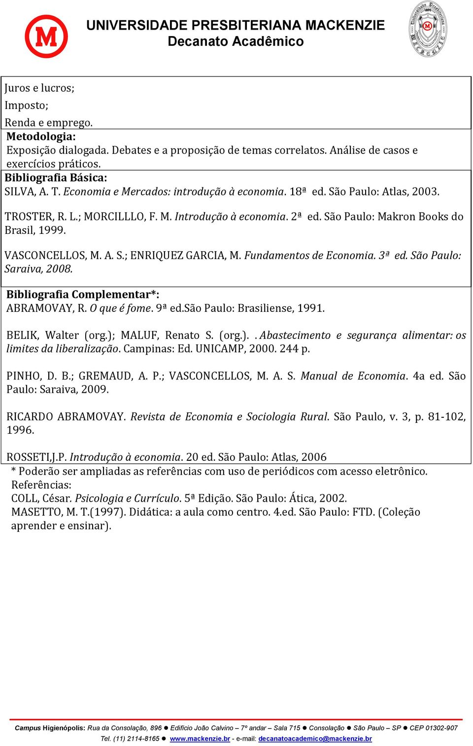 Fundamentos de Economia. 3ª ed. São Paulo: Saraiva, 2008. Bibliografia Complementar*: ABRAMOVAY, R. O que é fome. 9ª ed.são Paulo: Brasiliense, 1991. BELIK, Walter (org.);