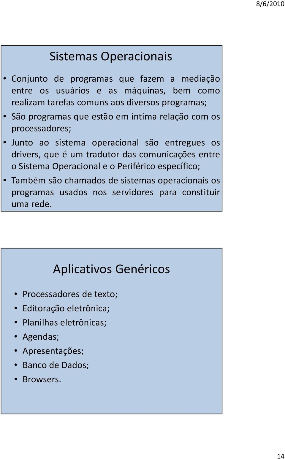 comunicações entre o Sistema Operacional e o Periférico específico; Também são chamados de sistemas operacionais os programas usados nos servidores para