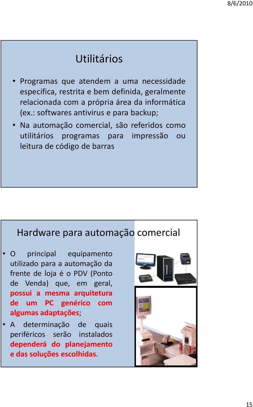 Hardware para automação comercial O principal equipamento utilizado para a automação da frente de loja é o PDV (Ponto de Venda) que, em geral, possui a