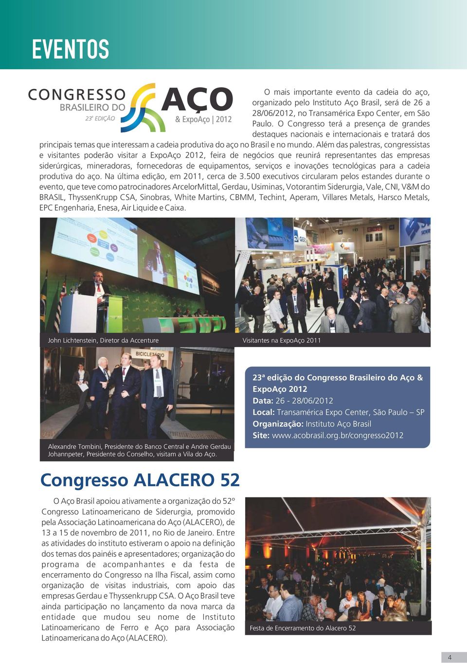 Além das palestras, congressistas e visitantes poderão visitar a ExpoAço 2012, feira de negócios que reunirá representantes das empresas siderúrgicas, mineradoras, fornecedoras de equipamentos,