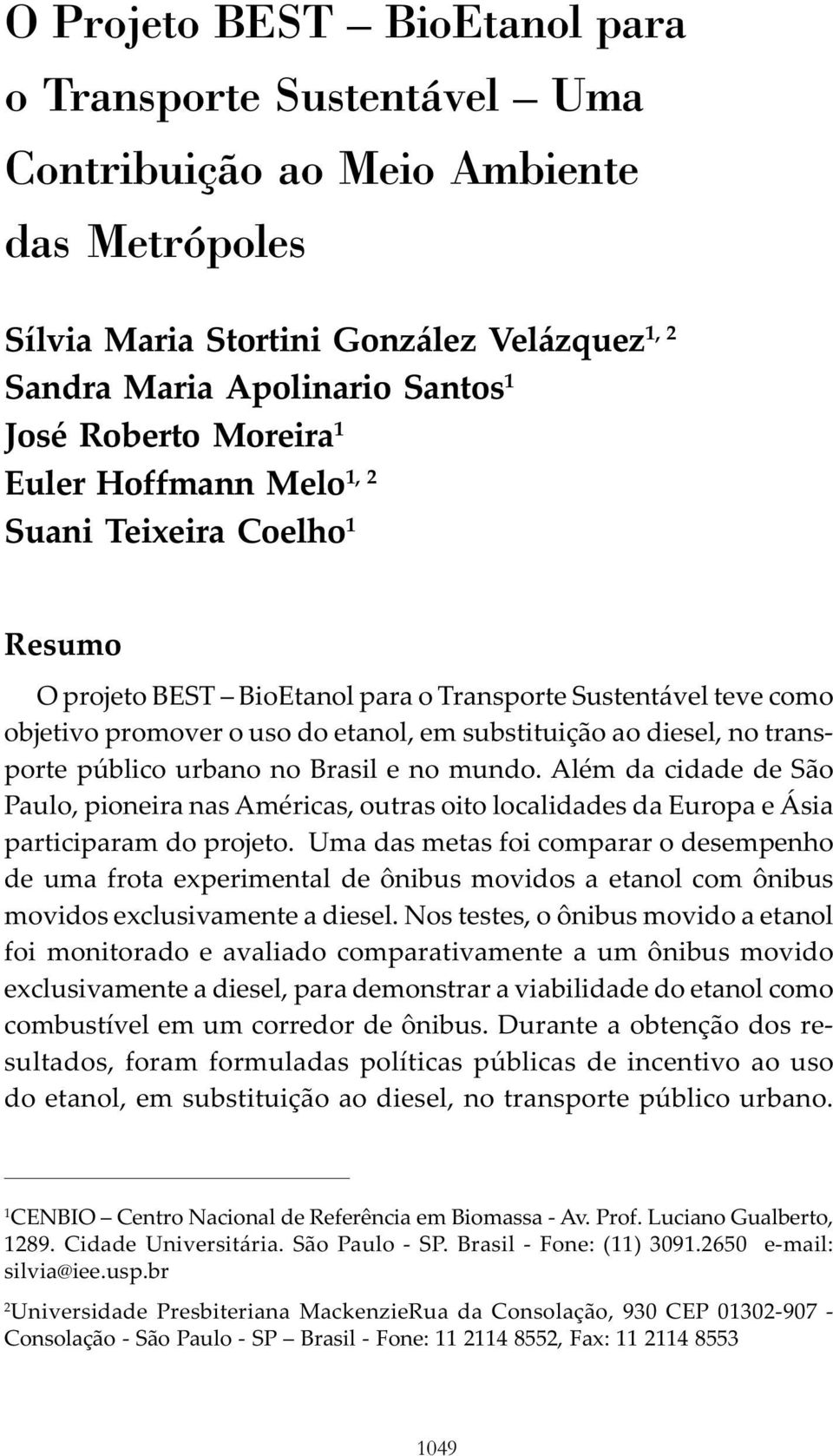 transporte público urbano no Brasil e no mundo. Além da cidade de São Paulo, pioneira nas Américas, outras oito localidades da Europa e Á sia participaram do projeto.