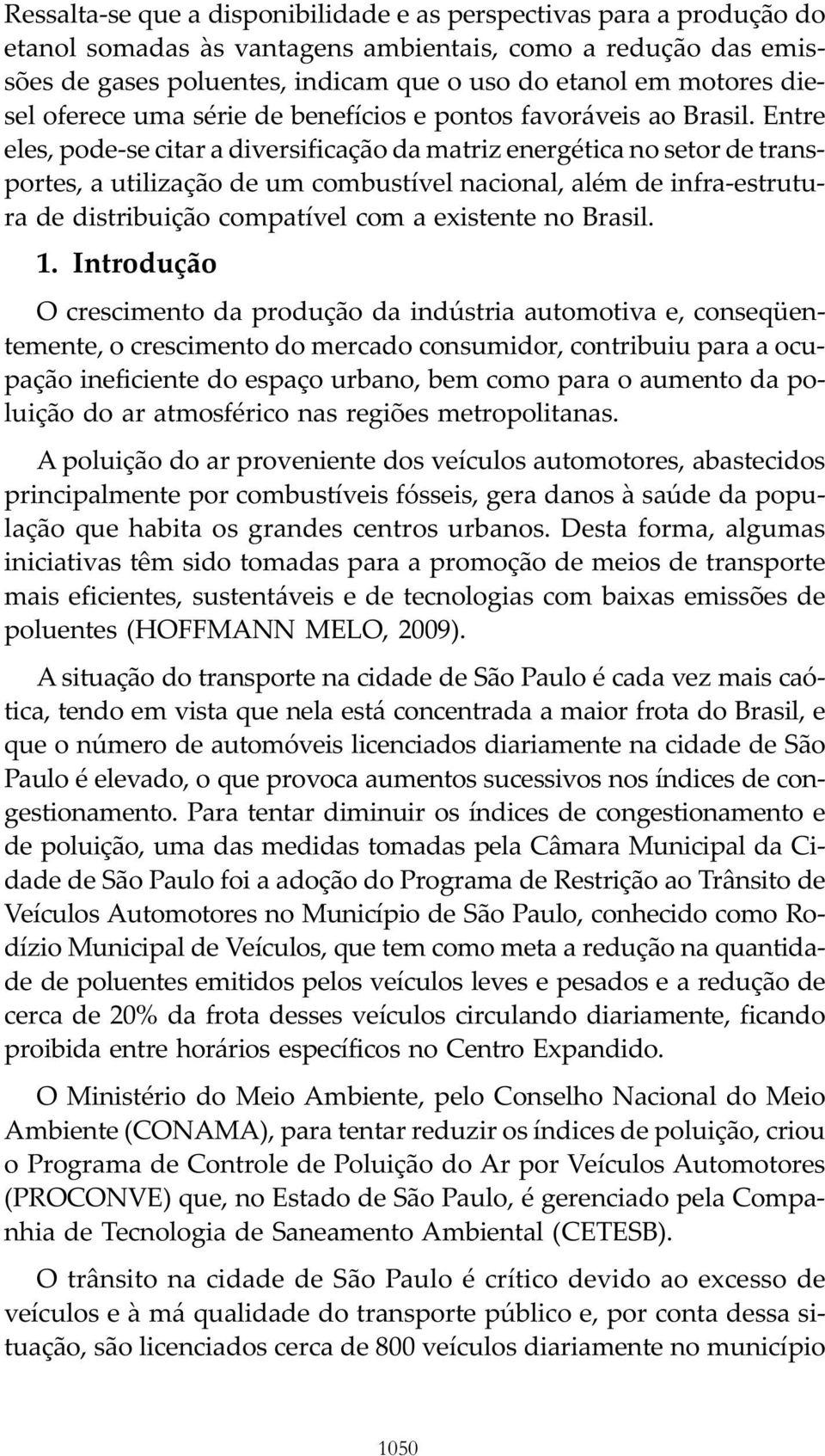 Entre eles, pode-se citar a diversificação da matriz energética no setor de transportes, a utilização de um combustível nacional, além de infra-estrutura de distribuição compatível com a existente no