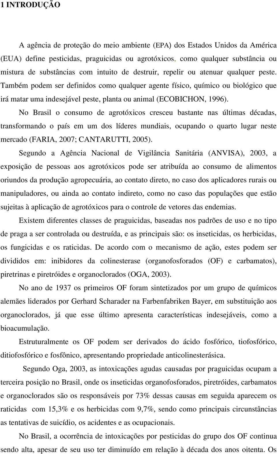 Também podem ser definidos como qualquer agente físico, químico ou biológico que irá matar uma indesejável peste, planta ou animal (ECOBICHON, 1996).