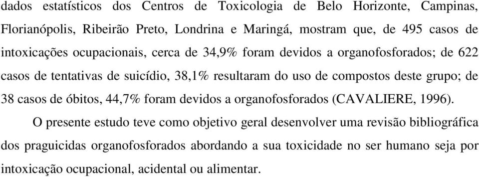 compostos deste grupo; de 38 casos de óbitos, 44,7% foram devidos a organofosforados (CAVALIERE, 1996).