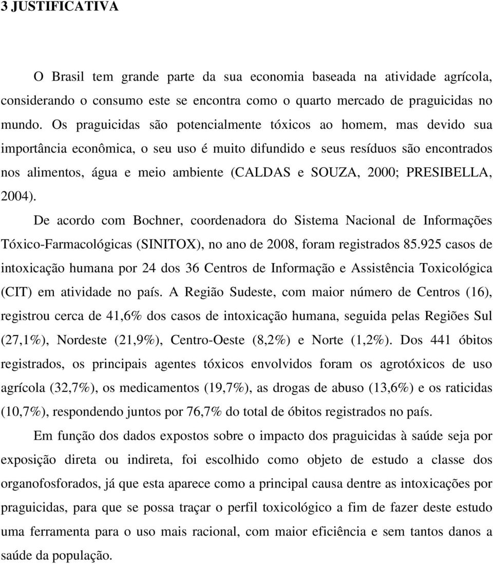 SOUZA, 2000; PRESIBELLA, 2004). De acordo com Bochner, coordenadora do Sistema Nacional de Informações Tóxico-Farmacológicas (SINITOX), no ano de 2008, foram registrados 85.