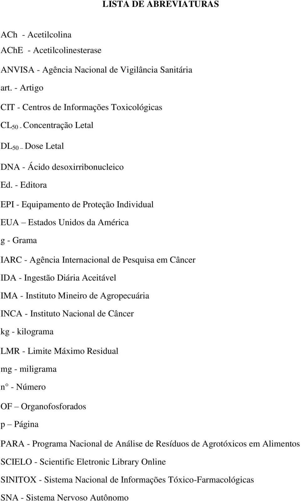 - Editora EPI - Equipamento de Proteção Individual EUA Estados Unidos da América g - Grama IARC - Agência Internacional de Pesquisa em Câncer IDA - Ingestão Diária Aceitável IMA - Instituto Mineiro