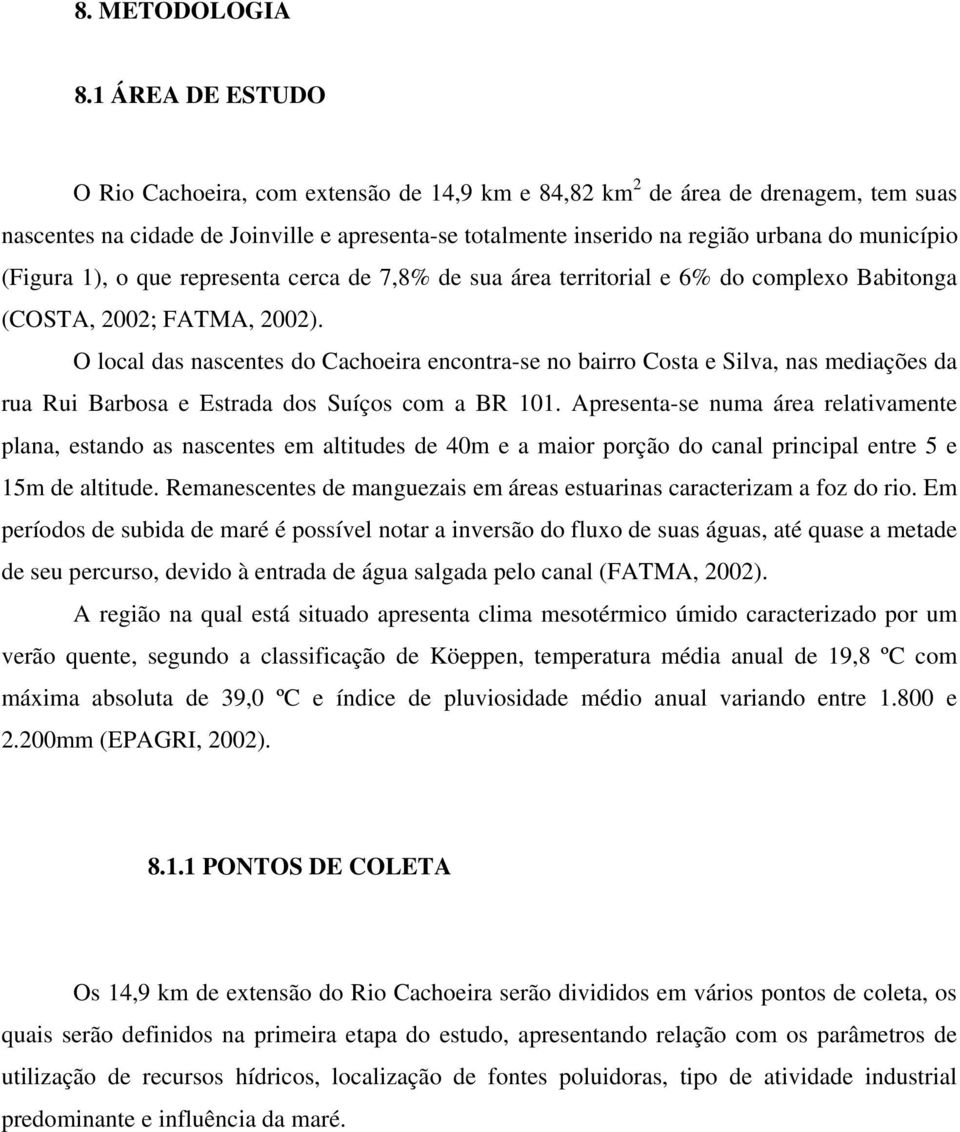 (Figura 1), o que representa cerca de 7,8% de sua área territorial e 6% do complexo Babitonga (COSTA, 2002; FATMA, 2002).