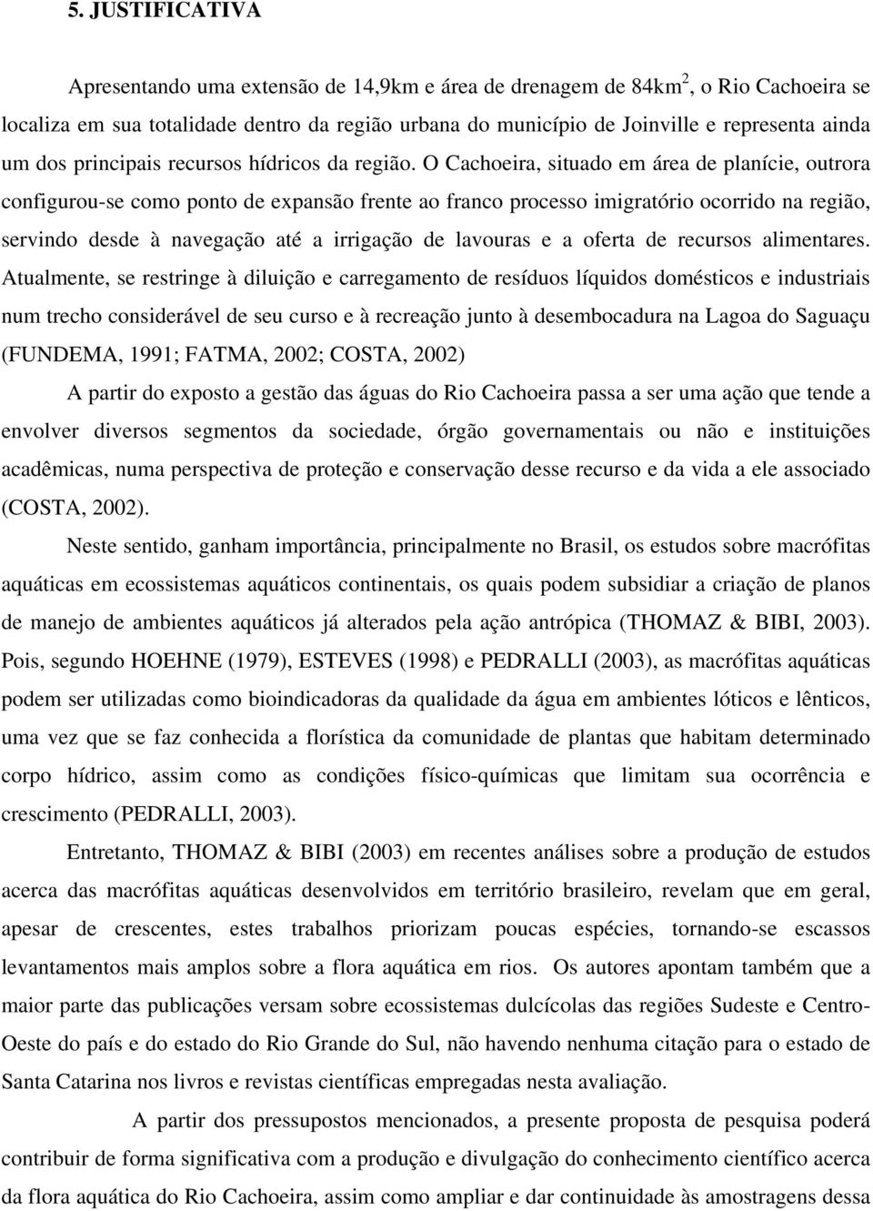 O Cachoeira, situado em área de planície, outrora configurou-se como ponto de expansão frente ao franco processo imigratório ocorrido na região, servindo desde à navegação até a irrigação de lavouras