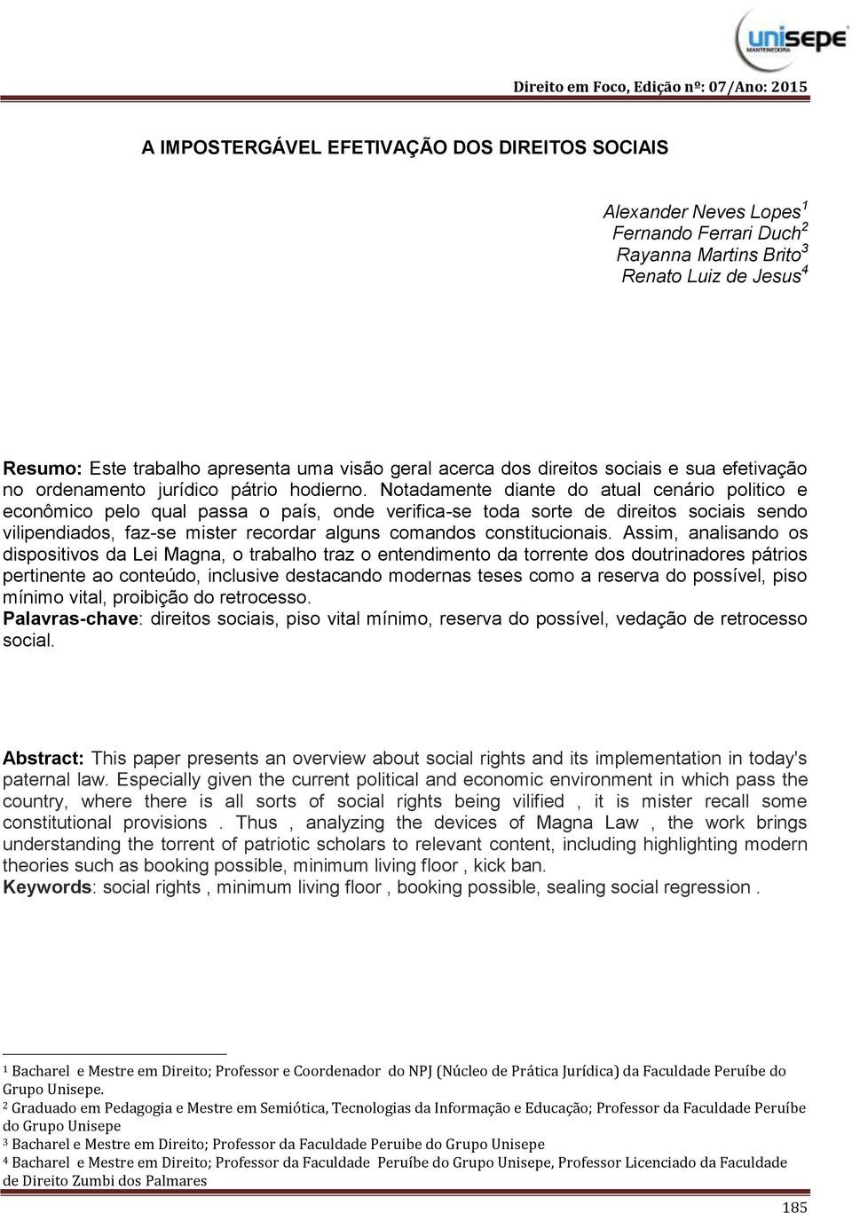 Notadamente diante do atual cenário politico e econômico pelo qual passa o país, onde verifica-se toda sorte de direitos sociais sendo vilipendiados, faz-se mister recordar alguns comandos