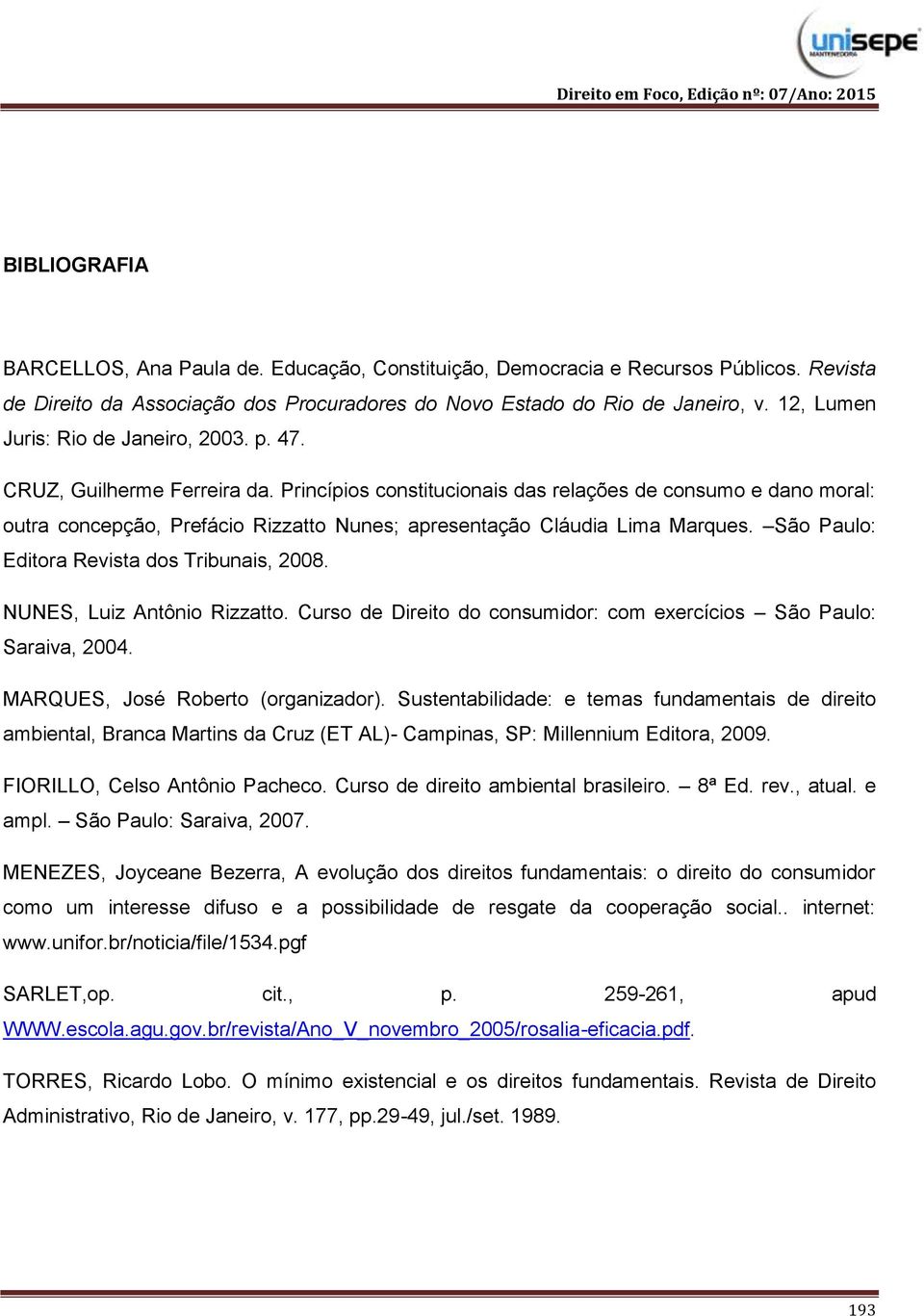 Princípios constitucionais das relações de consumo e dano moral: outra concepção, Prefácio Rizzatto Nunes; apresentação Cláudia Lima Marques. São Paulo: Editora Revista dos Tribunais, 2008.