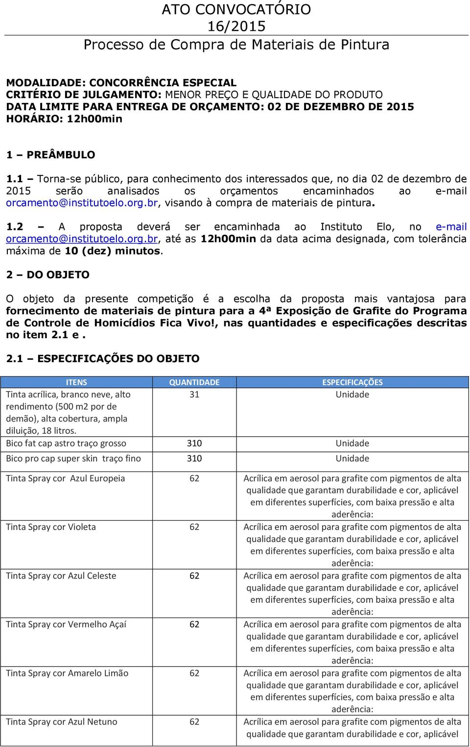 1 Torna-se público, para conhecimento dos interessados que, no dia 02 de dezembro de 2015 serão analisados os orçamentos encaminhados ao e-mail orcamento@institutoelo.org.