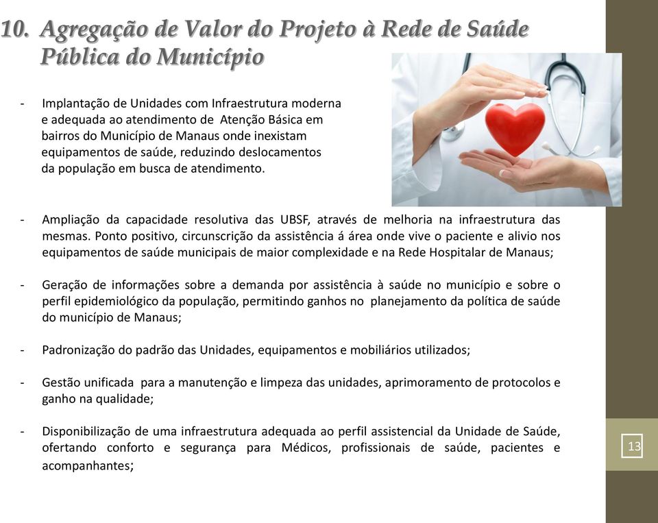 Ponto positivo, circunscrição da assistência á área onde vive o paciente e alivio nos equipamentos de saúde municipais de maior complexidade e na Rede Hospitalar de Manaus; Geração de informações