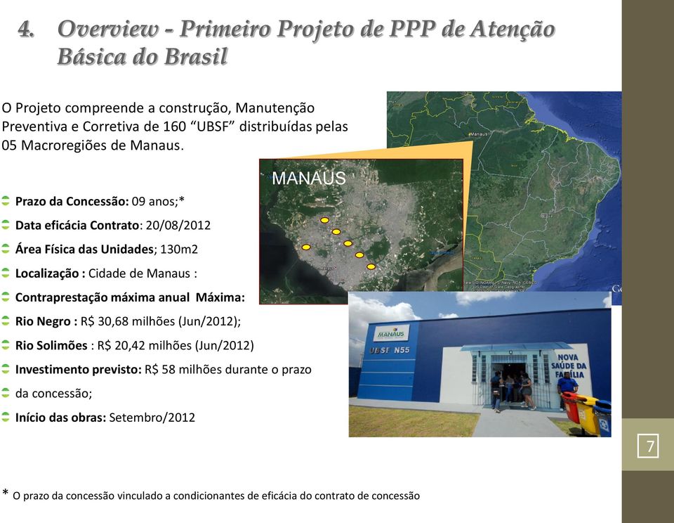 Contraprestação máxima anual Máxima: Rio Negro : R$ 30,68 milhões (Jun/2012); Rio Solimões : R$ 20,42 milhões (Jun/2012) Investimento previsto:
