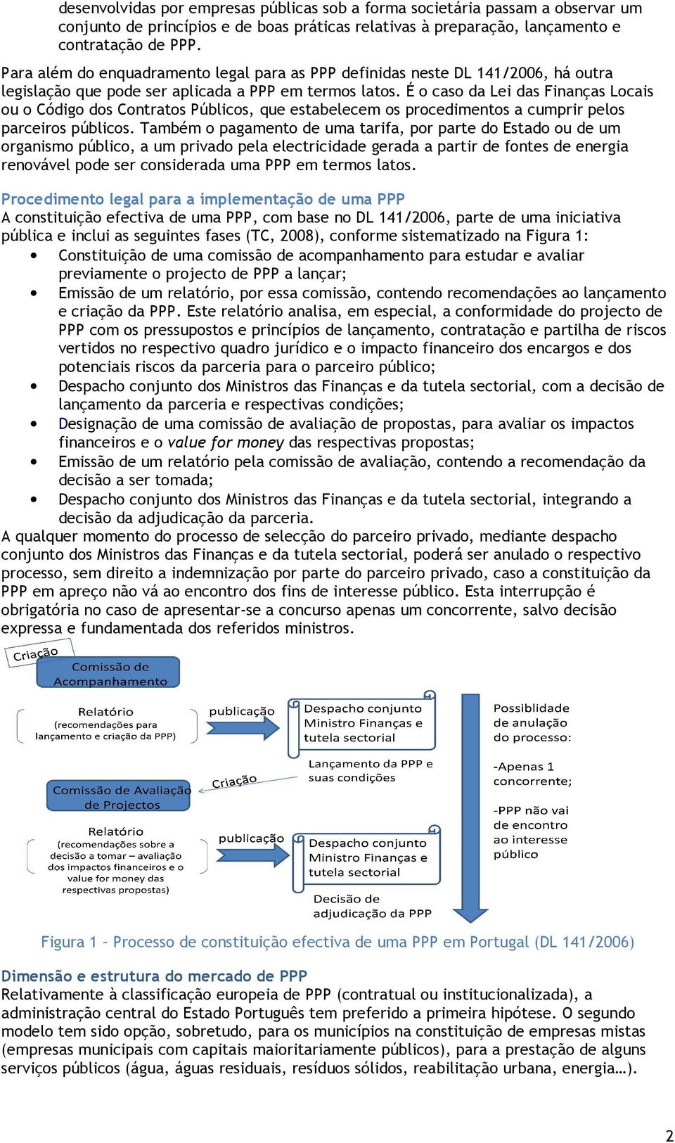 É o caso da Lei das Finanças Locais ou o Código dos Contratos Públicos, que estabelecem os procedimentos a cumprir pelos parceiros públicos.