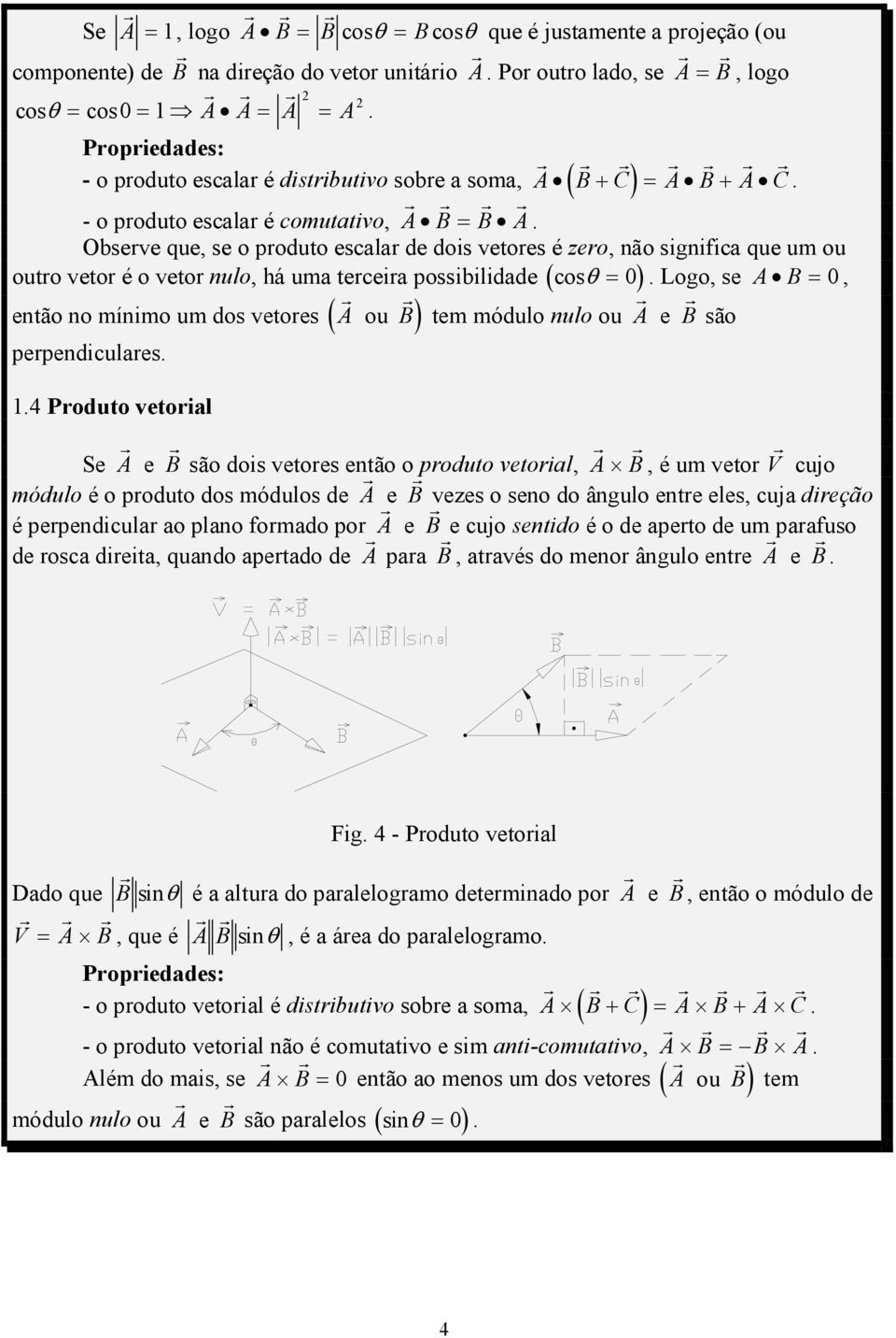 0, A ou B tem módulo nulo ou A e B são outo veto é o veto nulo, há uma teceia possibilidade ( ) então no mínimo um dos vetoes ( ) pependiculaes 14 Poduto vetoial Se A e B são dois vetoes então o