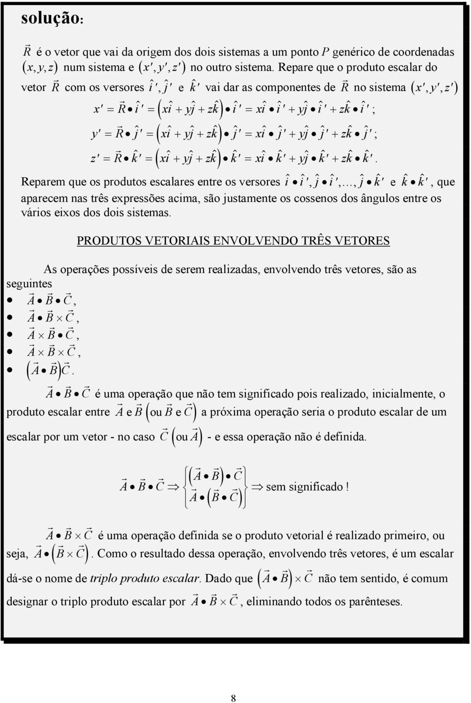 vai da as componentes de R no sistema ( ) ( ) Repaem que os podutos escalaes ente os vesoes i $ i $, j $ i $,, j $ k $ e k $ k $, que apaecem nas tês expessões acima, são justamente os cossenos dos