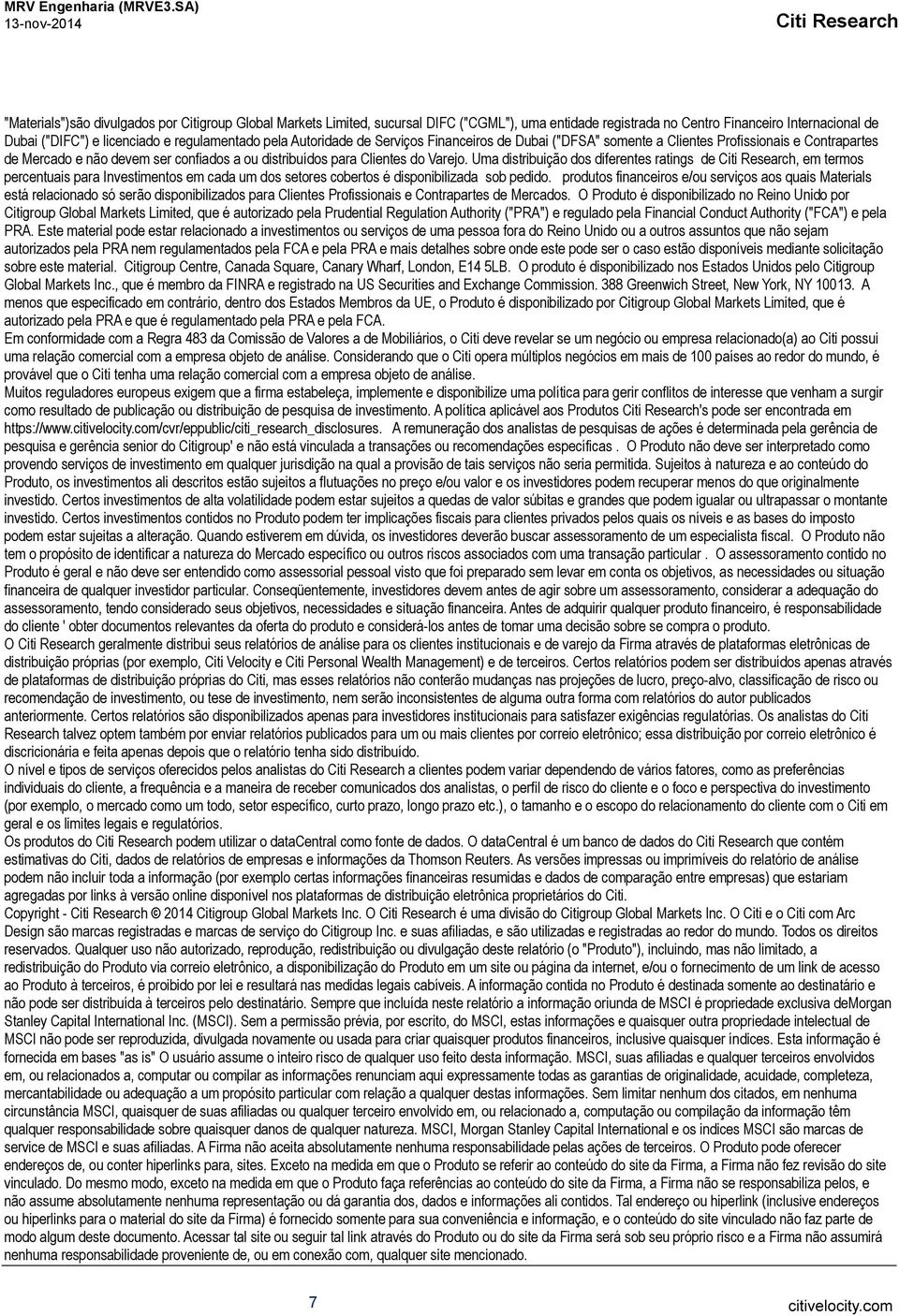 Uma distribuição dos diferentes ratings de, em termos percentuais para Investimentos em cada um dos setores cobertos é disponibilizada sob pedido.