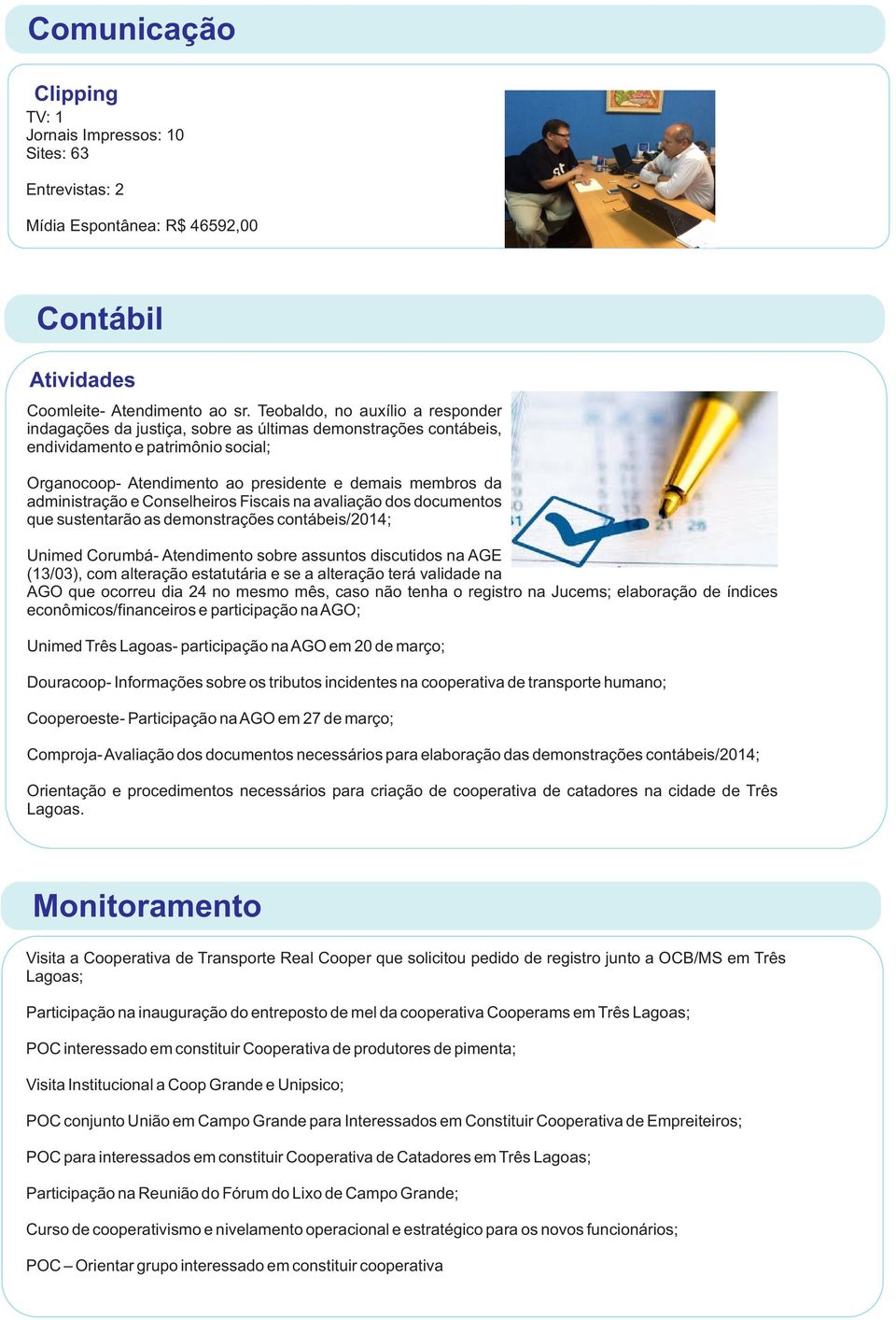 administração e Conselheiros Fiscais na avaliação dos documentos que sustentarão as demonstrações contábeis/2014; Unimed Corumbá- Atendimento sobre assuntos discutidos na AGE (13/03), com alteração