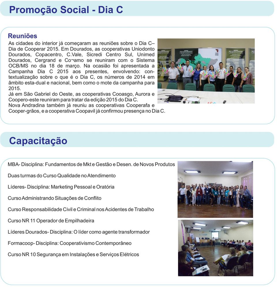 Na ocasião foi apresentada a Campanha Dia C 2015 aos presentes, envolvendo: contextualização sobre o que é o Dia C, os números de 2014 em âmbito esta-dual e nacional, bem como o mote da campanha para